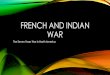French and Indian war - Ms. Baun's History ... THE FRENCH AND INDIAN WAR ¢â‚¬¢The French and Indian War