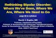 Rethinking Bipolar Disorder: Where We've Been, Where We Are, …cdn.neiglobal.com/content/congress/2013/4_cng_bipolar... · 2013. 11. 1. · Rethinking Bipolar Disorder ... • Depression