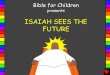 Isaiah Sees the Future English - Bible for Childrenbibleforchildren.org/PDFs/english/Isaiah_Sees_the_Future_English.pdf · ©2020 Bible for Children, Inc. License: You have the right