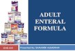 ADULT ENTERAL FORMULA - KSU€¦ · Enteral Formula Categories Fiber-Containing Containing a source of fiber; reportedly beneficial for prevention/treatment of altered bowel function