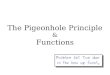 The Pigeonhole Principle Functions - Stanford University...The pigeonhole principle is the following:If m objects are placed into n bins,where m > n, then some bin containsat least