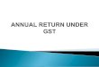 GST Annual Return is to be filed by all registered taxpayers · 2020. 7. 27. · GST Annual Return is to be filed by all registered taxpayers including composition tax payers. ( Sec
