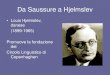 Da Saussure a Hjelmslev...Da Saussure a Hjelmslev • Louis Hjelmslev, danese (1899-1965) Promuove la fondazione del Circolo Linguistico di Copenhaghen • Hjelmslev sistematizza e