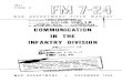 COMMUNICATION IN THE INFANTRY DIVISIONWAR DEPARTMENT WASHINGTON 25, D. C., 6 December 1944 FM 7-24, War Department Field Manual, Communica tion in the Infantry Division, is published