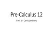 Pre-Calculus 12 - Weebly · Pre-Calculus 12 Unit 8 –Conic Sections. 1. Introduction to conic sections •A cone is a geometric figure that is created by the following steps: 1