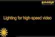 Lighting for High Speed Video - DedoCanada€¦ · Lighting for high-speed video . Light Basics 25 fps 50 fps 100 fps 200 fps 400 fps 800 fps 1600 fps 3200 fps 6400 fps 360° -----