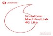 Vodafone MachineLink 4G Lite...your device The Vodafone MachineLink 4G Lite router comes equipped with an internal soldered-down GDSP SIM which is ready for use. If you have an additional