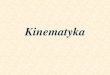 Kinematyka - Politechnika Opolska · 2016. 11. 7. · Kinematyka zajmuje się opisem ruchu różnych ciał bez wnikania w przyczyny, któreruch ciałspowodował. Ruch rozumiany jest