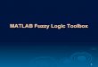 MATLAB Fuzzy Logic Toolbox · 2018. 6. 5. · 3 MATLAB fuzzy logic toolbox facilitates the development of fuzzy-logic systems using: Introduction The tool can be used for building