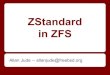 ZStandard in ZFS · 2017. 10. 26. · 16 Years as FreeBSD Server Admin FreeBSD committer (ZFS, installer, boot loader, GELI [disk encryption], ucl, xo) FreeBSD Core Team (July 2016