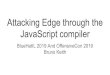 Attacking Edge through the JavaScript compiler...JavaScript engine primer 3. ChakraCore internals basics 4. Just-In-Time (JIT) compilation of JavaScript and its problematic 5. Chakra’s