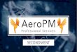 SECONDMENT - AeroPM...SECONDMENT The AeroPM team supports Defence and CASG projects to procure, deliver and transition capability into service. Embedded within Defence Projects in