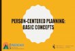 PERSON-CENTERED PLANNING: BASIC CONCEPTS · 2021. 1. 22. · • Person-centered planning contrasts with traditional approaches to service planning, which are based on the case manager