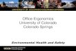 Office Ergonomics University of Colorado Colorado Springs...Office Ergonomics University of Colorado Colorado Springs Environmental Health and Safety. Ergonomics Ergonomics is the