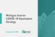 Michigan Interim COVID-19 Vaccination Strategy · 1/29/2021  · January 29, 2021 . Michigan Interim COVID-19 Vaccination Strategy. Mi.DHHS . Michigan Department o, Health & Human