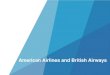 American Airlines and British Airways...American Airlines American is the leading airline in the East, Southeast and Midwest U.S., with a very strong network in the West. American’s