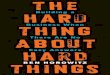 The Hard Thing About Hard Things: Building a Business When ... · The hard thing is laying people off when you miss the big goal. The hard thing isn’t hiring great people. The hard