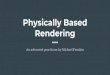 Physically Based Rendering - Welcome to pillerendering01/... · 2018. 11. 24. · From Marmoset Toolbag Tutorials: Physically-Based Rendering, And You Can Too!, by Joe "Earthquake"