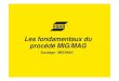 Les fondamentaux du procédé MIG/MAG - soudeurs.com · Les fondamentaux du procédé MIG/MAG Principes du procédé MIG/MAG Soudage MIG/MAG en général Équipement de soudage MIG/MAG