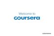 Introduction to Coursera - Unicamp · 2015. 8. 21. · applied for Coursera Financial Aid. ... can use Coursera quizzes as exams, homework assignments, problem sets, or whatever ﬁts
