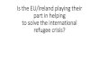 Is the EU/Ireland playing their part in helping to solve ...€¦ · 1967 Protocol •The 1967 Protocol removed the time limits (European refugees before 1st January 1951) and applied