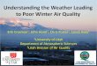 Understanding the Weather Leading to Poor Winter Air QualityUnderstanding the Weather Leading to Poor Winter Air Quality Erik Crosman 1, John Horel1, Chris Foster , Lance Avey2 1University