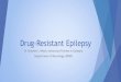 Drug resistant epilepsy - Stephen L Walsh · 2020. 7. 27. · Definition “Drug resistant epilepsy may be defined as failure of adequate trials of two tolerated and appropriately
