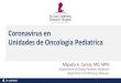 Coronavirus Unidades de Oncologia Pediatrica...Coronavirus en Unidades de Oncologia Pediatrica Miguela A. Caniza, MD, MPH Department of Global Pediatric Medicine Department of Infectious
