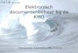 Elektronisch documentenbeheer bij de KMOhome.wxs.nl/~infomare/pdf/Elektronisch documentenbeheer...Noodzaak documentenbeheer Documenten, hun inhoud (informatie) en de kennis om er iets
