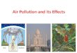 Air Pollution and its Effectsarunku/files/CVL212_Y18/Air... · 2019. 1. 22. · SPM ≤100 µm TSPM ≤40 µm PM 10 ≤10 µm PM ... Air pollution commonly leads to oxidation damage
