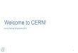 Welcome to CERN! · 2018. 11. 23. · Maureen Prola-Tessaur: +41 75 411 5947 (internal: 16 5947)!2. Access & Benefits!3. ... Programme Website!7 indico.cern.ch/e/FRTP18. Des cr t