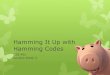Hamming It Up with Hamming Codes - University of Washington · 2015. 3. 13. · Hamming codes now used for network communications as well as hard drive RAIDs. Hamming Codes: How They