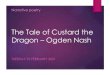 The Tale of Custard the Dragon – Ogden Nash...The Tale of Custard the Dragon Yesterday we read the poem ‘The Tale of Custard the Dragon’ by Ogden Nash. The poem has 15 stanzas