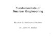 Fundamentals of Nuclear EngineeringNuclear Engineering Module 6: Neutron Diffusion Dr. John H. Bickel 2 3 Objectives: 1. Understand how Neutron Diffusion explains reactor neutron flux