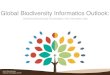 Global Biodiversity Informatics Outlook - v1 Erick Mata... · PDF file GBIF, BHL and Encyclopedia of Life GBIF • Founded in 2001. • Vision: Open and free access to biodiversity