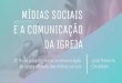 MÍDIAS SOCIAIS E A COMUNICAÇÃO 12 Dicas para melhorar a … DA IGREJA 12 Dicas para melhorar a comunicação da igreja através das mídias sociais José Roberto Cristofani. INTRODUÇÃO
