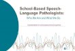 School-Based Speech- Language Pathologists · 2016. 9. 6. · School-Based SLPs Diagnose and Treat Speech, Language, and Swallowing Disorders A speech-language disorder is an impairment