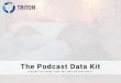 The Podcast Data Kit 2021... · 2021. 3. 17. · About Triton Digital Triton Digital® is the global technology and services leader to the digital audio and podcast industry. Operating