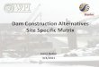 Dam Construction Alternatives Site Specific Matrix · 2011. 3. 4. · Professor Frederick Hart Professor Suzanne Lepage –Stantec Consulting Service Inc. mentors Daniel Gilbert Greg