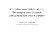 Cosmism over Spiritualism, Philosophy over Science, Consensualism …henrylindner.net/Writings/BioCosmShortest.pdf · 2018. 6. 2. · Science is Anti-Philosophy • Relativity and