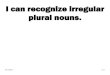 I can recognize irregular plural nouns. Grade ELA Target... · 2021. 5. 19. · irregular plural nouns, reflexive pronouns, past tense of irregular verbs, choose between adjectives