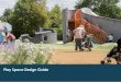 Play Space Design Guide - Wokingham · A playable space is one where children’s active play is a legitimate use of the space. Dedicated Play Space. A defined area of playable space