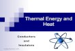 Thermal Energy and Heat · 2020. 1. 27. · Conductors and Insulators Most metals are excellent heat conductors (thermal energy easily passes through them). Copper was the best conductor