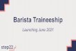 Barista Traineeship - Catch22 · 2021. 4. 29. · Barista Traineeship. 12-week traineeship. programme designed to support you to gain experience in the workplace and achieve qualifications