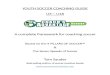 A complete framework for coaching soccer - Soccer Drills ......Youth soccer development has become more targeted to specific age groups. In the “old” days organized soccer started