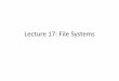Lecture 17: File Systems · (next lecture) •Access disk as linear array of sectors. Two Options: –Identify sectors as vectors [cylinder, surface, sector]. ... (VMS) –System