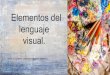 Elementos del lenguaje visual. - INSUCO VALPARAÍSO · 2020. 5. 14. · Elementos del lenguaje visual La textura El Color La forma Sistema de comunicación que utiliza imágenes Estos