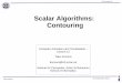 Scalar Algorithms: Contouring · 2013. 3. 1. · Taku Komura Contouring Scaler Data 11 CAV Lecture 12 MS Algorithm Overview Main algorithm 1. Select a cell 2. Calculate inside/outside