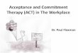 Acceptance and Commitment Therapy (ACT) in The Workplace · Acceptance and Mindfulness Processes You can chunk them into two larger groups. Self as Context Contact with the Present