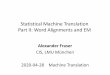 Statistical Machine Translation Part II: Word Alignments and EMfraser/mt_2020/02_SMT... · 2020. 4. 28. · Part II: Word Alignments and EM Alexander Fraser CIS, LMU München 2020-04-28